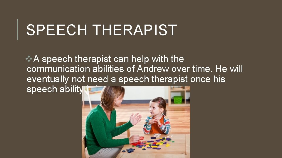 SPEECH THERAPIST v. A speech therapist can help with the communication abilities of Andrew