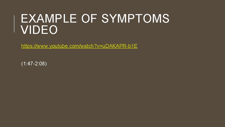 EXAMPLE OF SYMPTOMS VIDEO https: //www. youtube. com/watch? v=u. DAKAPR-b 1 E (1: 47