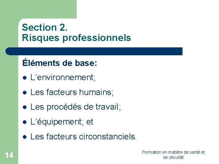 Section 2. Risques professionnels Éléments de base: 14 l L’environnement; l Les facteurs humains;