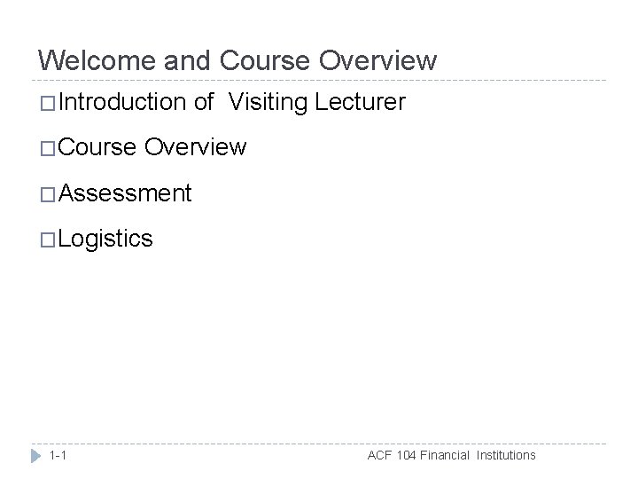 Welcome and Course Overview �Introduction �Course of Visiting Lecturer Overview �Assessment �Logistics 1 -1