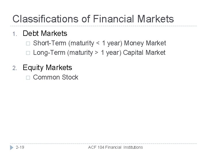 Classifications of Financial Markets 1. Debt Markets � � 2. Short-Term (maturity < 1