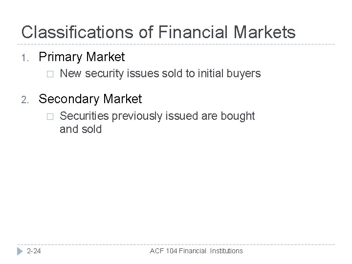 Classifications of Financial Markets 1. Primary Market � 2. New security issues sold to
