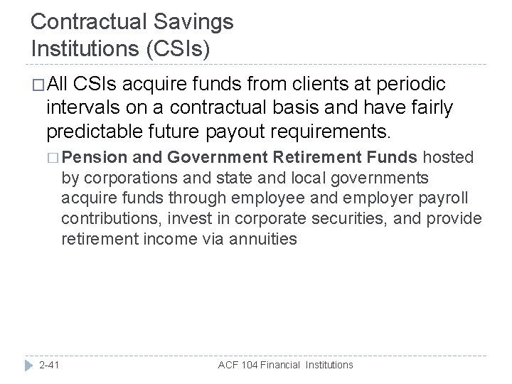 Contractual Savings Institutions (CSIs) �All CSIs acquire funds from clients at periodic intervals on