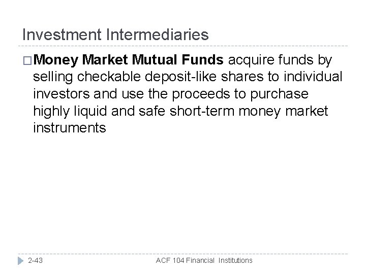 Investment Intermediaries �Money Market Mutual Funds acquire funds by selling checkable deposit-like shares to