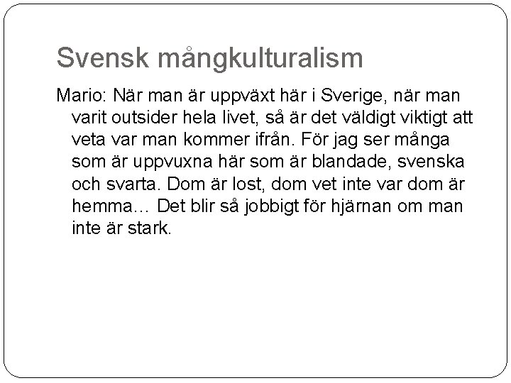 Svensk mångkulturalism Mario: När man är uppväxt här i Sverige, när man varit outsider