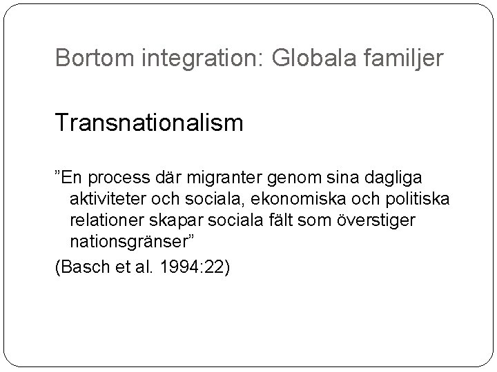 Bortom integration: Globala familjer Transnationalism ”En process där migranter genom sina dagliga aktiviteter och