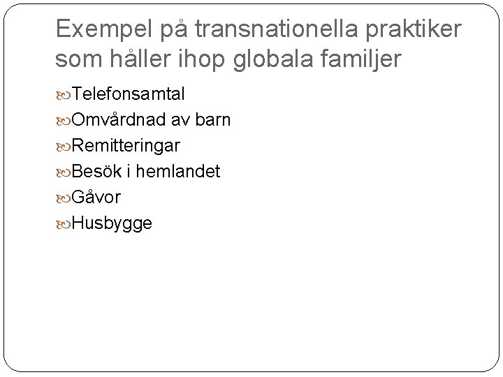 Exempel på transnationella praktiker som håller ihop globala familjer Telefonsamtal Omvårdnad av barn Remitteringar