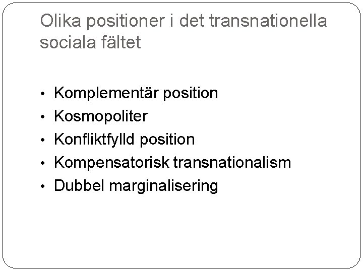 Olika positioner i det transnationella sociala fältet • Komplementär position • Kosmopoliter • Konfliktfylld