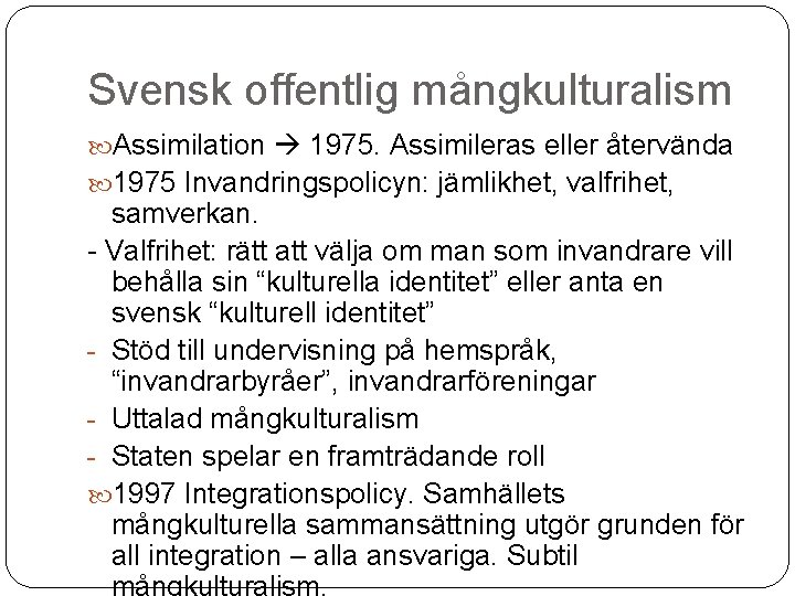 Svensk offentlig mångkulturalism Assimilation 1975. Assimileras eller återvända 1975 Invandringspolicyn: jämlikhet, valfrihet, samverkan. -