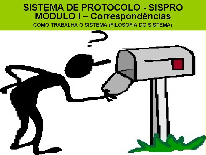 SISTEMA DE PROTOCOLO - SISPRO MÓDULO I – Correspondências COMO TRABALHA O SISTEMA (FILOSOFIA