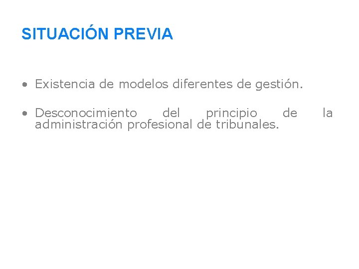 SITUACIÓN PREVIA • Existencia de modelos diferentes de gestión. • Desconocimiento del principio de