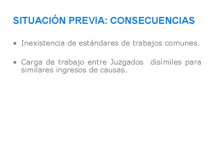 SITUACIÓN PREVIA: CONSECUENCIAS • Inexistencia de estándares de trabajos comunes. • Carga de trabajo