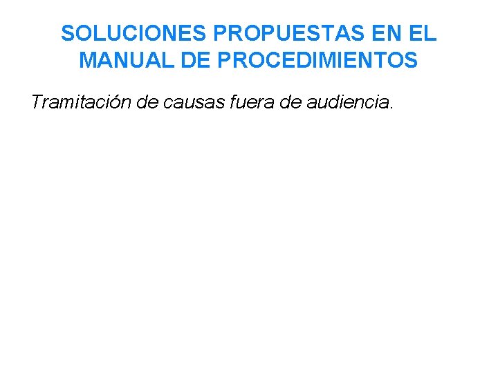 SOLUCIONES PROPUESTAS EN EL MANUAL DE PROCEDIMIENTOS Tramitación de causas fuera de audiencia. 