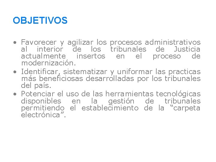 OBJETIVOS • Favorecer y agilizar los procesos administrativos al interior de los tribunales de