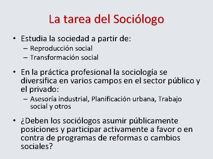 La tarea del Sociólogo • Estudia la sociedad a partir de: – Reproducción social