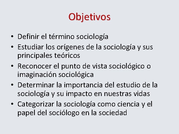 Objetivos • Definir el término sociología • Estudiar los orígenes de la sociología y