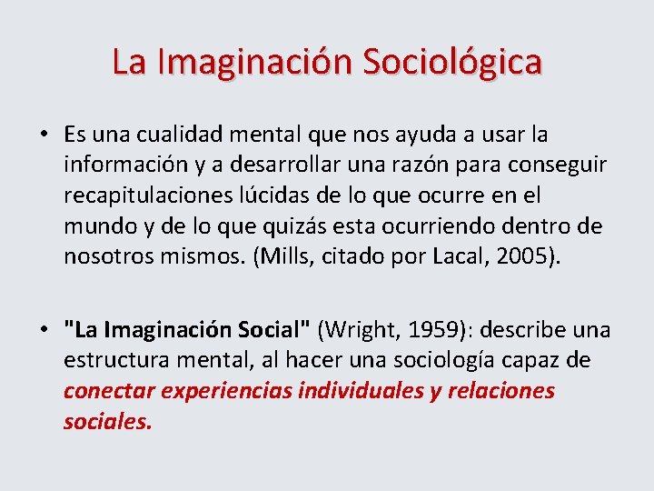La Imaginación Sociológica • Es una cualidad mental que nos ayuda a usar la