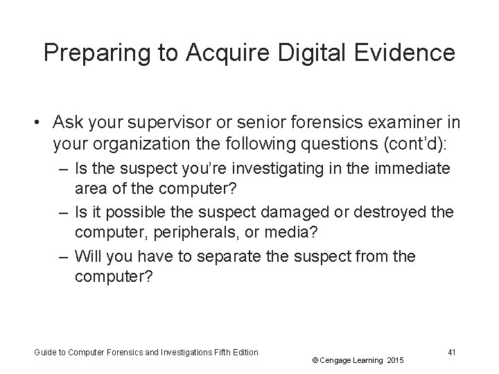 Preparing to Acquire Digital Evidence • Ask your supervisor or senior forensics examiner in