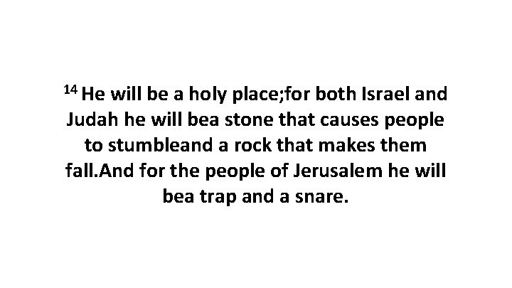 14 He will be a holy place; for both Israel and Judah he will