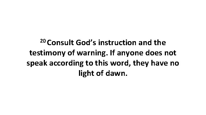 20 Consult God’s instruction and the testimony of warning. If anyone does not speak