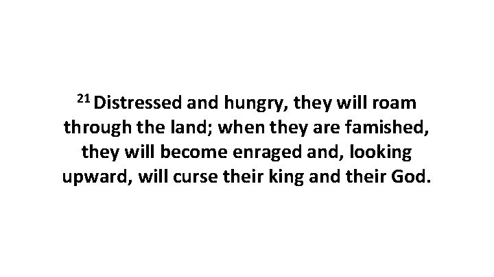 21 Distressed and hungry, they will roam through the land; when they are famished,
