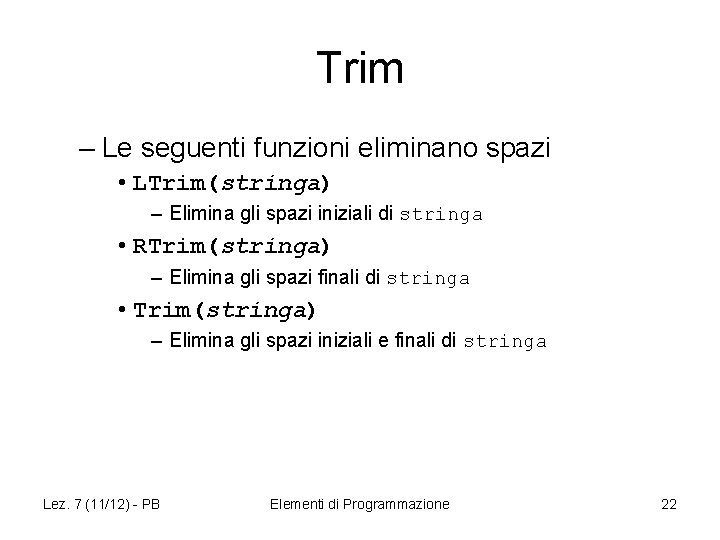 Trim – Le seguenti funzioni eliminano spazi • LTrim(stringa) – Elimina gli spazi iniziali