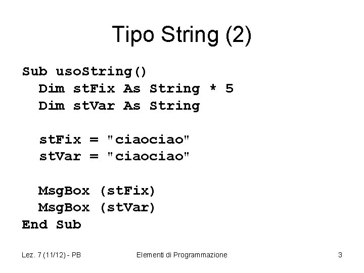 Tipo String (2) Sub uso. String() Dim st. Fix As String * 5 Dim