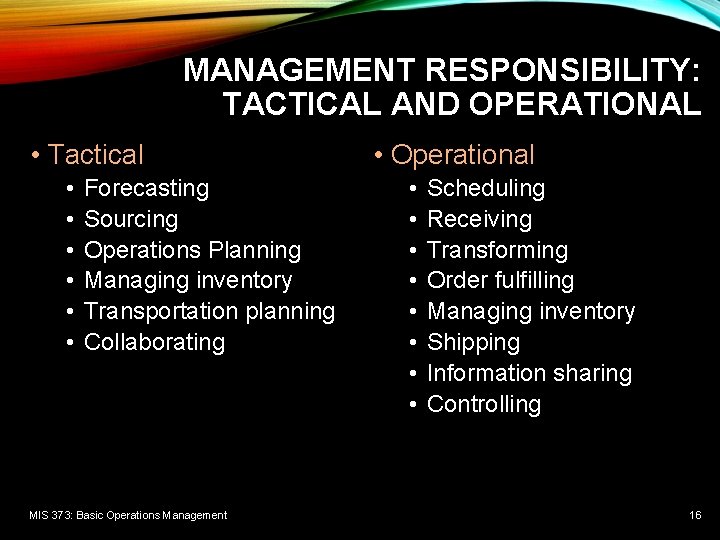 MANAGEMENT RESPONSIBILITY: TACTICAL AND OPERATIONAL • Tactical • • • Forecasting Sourcing Operations Planning