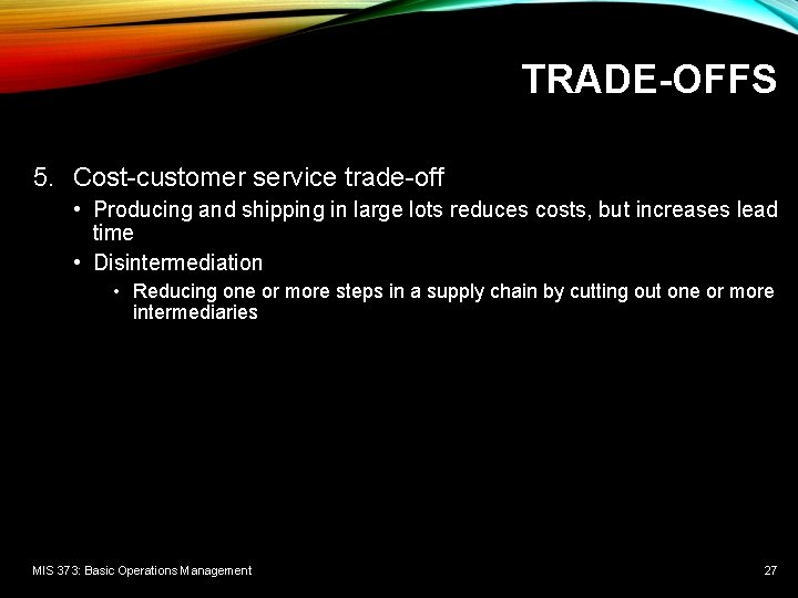 TRADE-OFFS 5. Cost-customer service trade-off • Producing and shipping in large lots reduces costs,