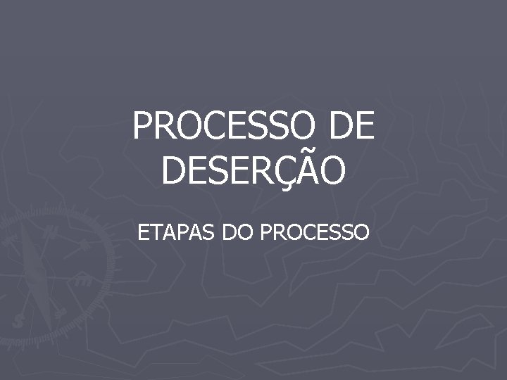 PROCESSO DE DESERÇÃO ETAPAS DO PROCESSO 