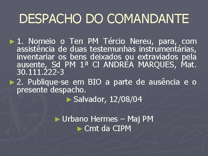 DESPACHO DO COMANDANTE ► 1. Nomeio o Ten PM Tércio Nereu, para, com assistência