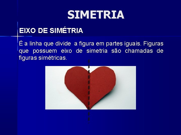 SIMETRIA EIXO DE SIMÉTRIA É a linha que divide a figura em partes iguais.