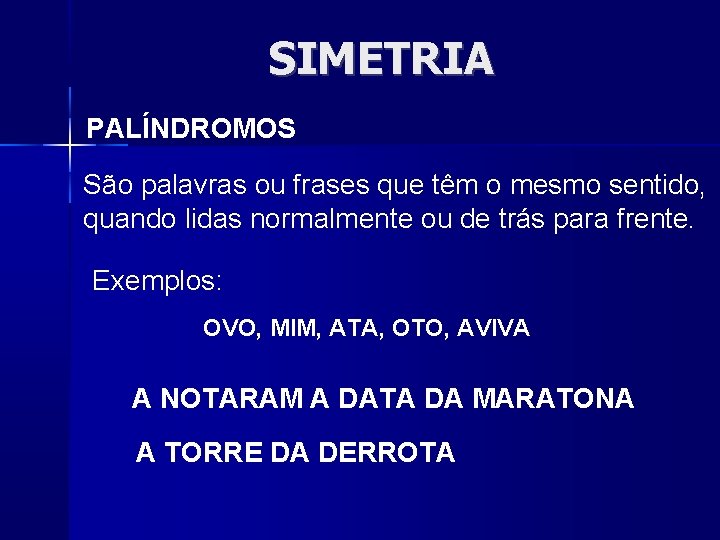 SIMETRIA PALÍNDROMOS São palavras ou frases que têm o mesmo sentido, quando lidas normalmente