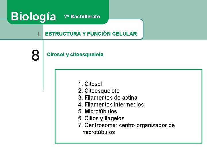 Biología 2º Bachillerato I. ESTRUCTURA Y FUNCIÓN CELULAR 8 Citosol y citoesqueleto 1. Citosol