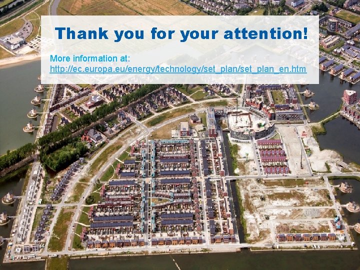  Thank you for your attention! More information at: http: //ec. europa. eu/energy/technology/set_plan_en. htm