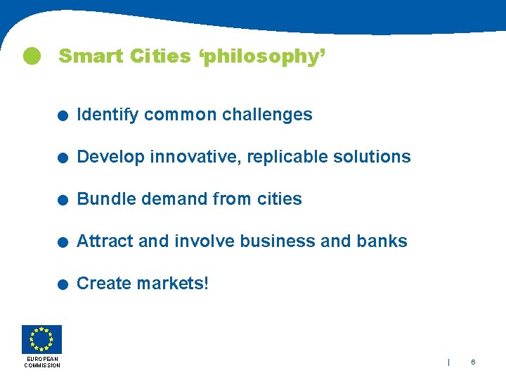  Smart Cities ‘philosophy’ . . . EUROPEAN COMMISSION Identify common challenges Develop innovative,