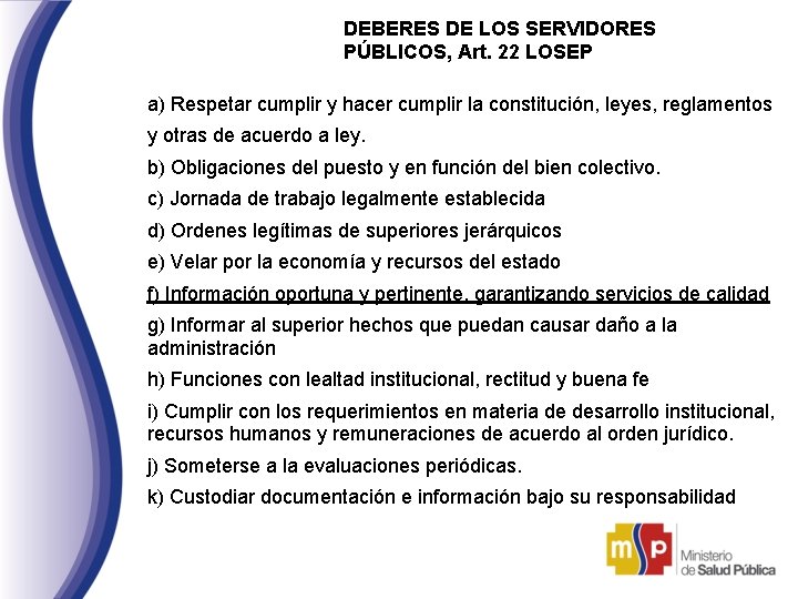 DEBERES DE LOS SERVIDORES PÚBLICOS, Art. 22 LOSEP a) Respetar cumplir y hacer cumplir