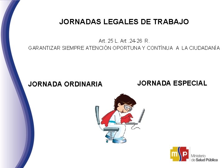 JORNADAS LEGALES DE TRABAJO Art. 25 L. Art. 24 -26 R. GARANTIZAR SIEMPRE ATENCIÓN