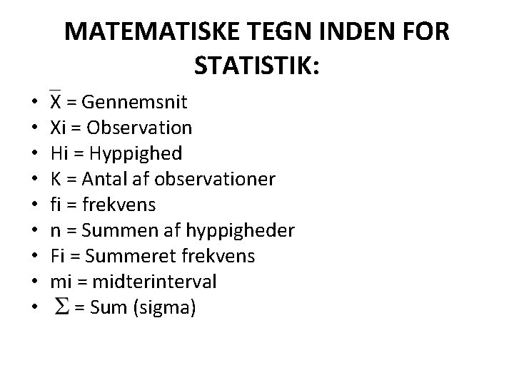 MATEMATISKE TEGN INDEN FOR STATISTIK: • • • X = Gennemsnit Xi = Observation