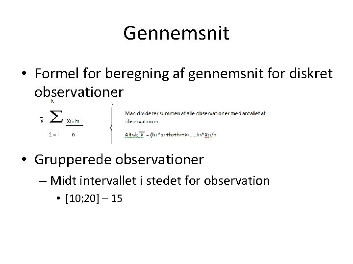 Gennemsnit • Formel for beregning af gennemsnit for diskret observationer • Grupperede observationer –