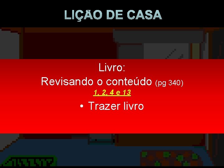 Livro: Revisando o conteúdo (pg 340) 1, 2, 4 e 13 • Trazer livro