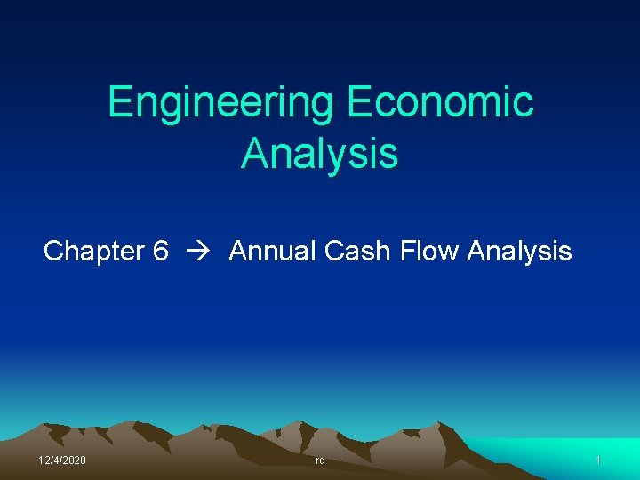Engineering Economic Analysis Chapter 6 Annual Cash Flow Analysis 12/4/2020 rd 1 Engineering Economic Analysis Chapter 6 Annual Cash Flow Analysis 12/4/2020 rd 1