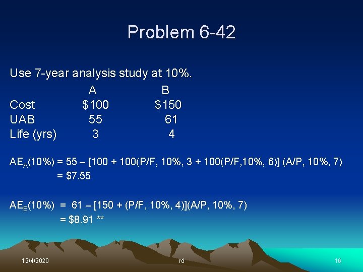 Problem 6 -42 Use 7 -year analysis study at 10%. A B Cost $100 Problem 6 -42 Use 7 -year analysis study at 10%. A B Cost $100