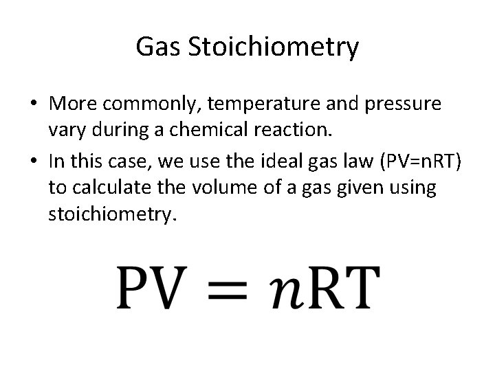 Gas Stoichiometry • More commonly, temperature and pressure vary during a chemical reaction. •