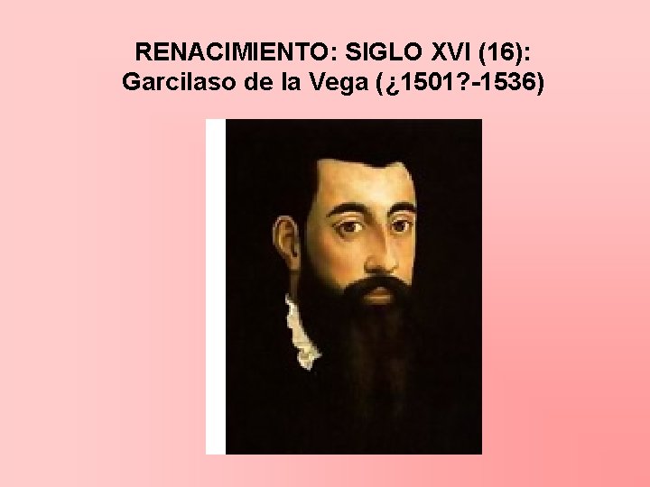 RENACIMIENTO: SIGLO XVI (16): Garcilaso de la Vega (¿ 1501? -1536) 