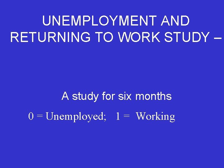 UNEMPLOYMENT AND RETURNING TO WORK STUDY – A study for six months 0 =