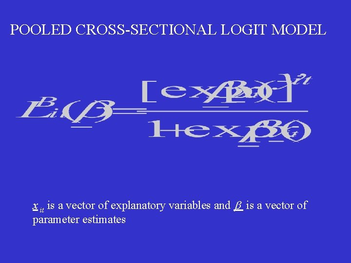 POOLED CROSS-SECTIONAL LOGIT MODEL x it is a vector of explanatory variables and b