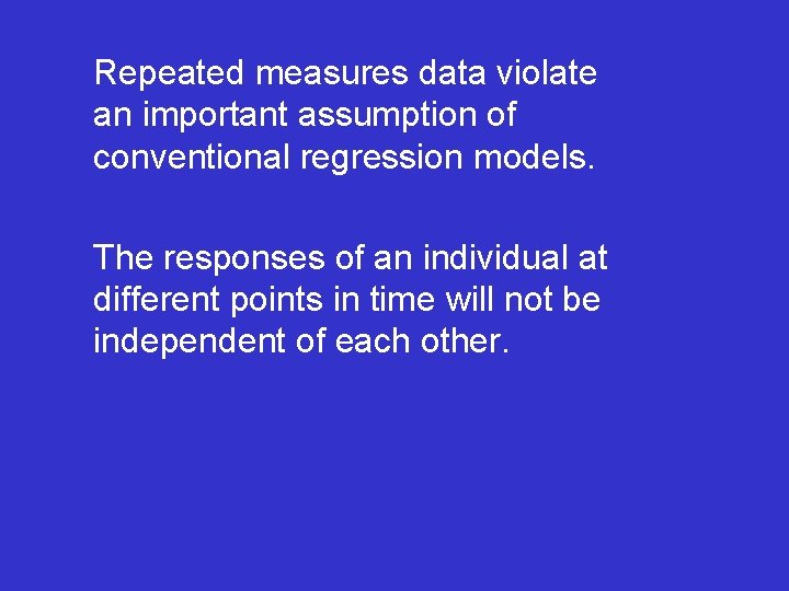 Repeated measures data violate an important assumption of conventional regression models. The responses of