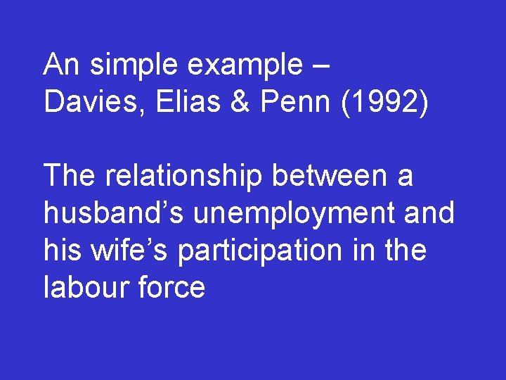 An simple example – Davies, Elias & Penn (1992) The relationship between a husband’s