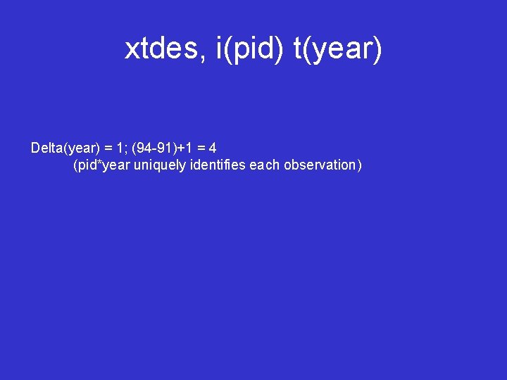 xtdes, i(pid) t(year) Delta(year) = 1; (94 -91)+1 = 4 (pid*year uniquely identifies each